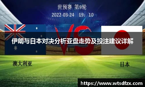 伊朗与日本对决分析亚盘走势及投注建议详解